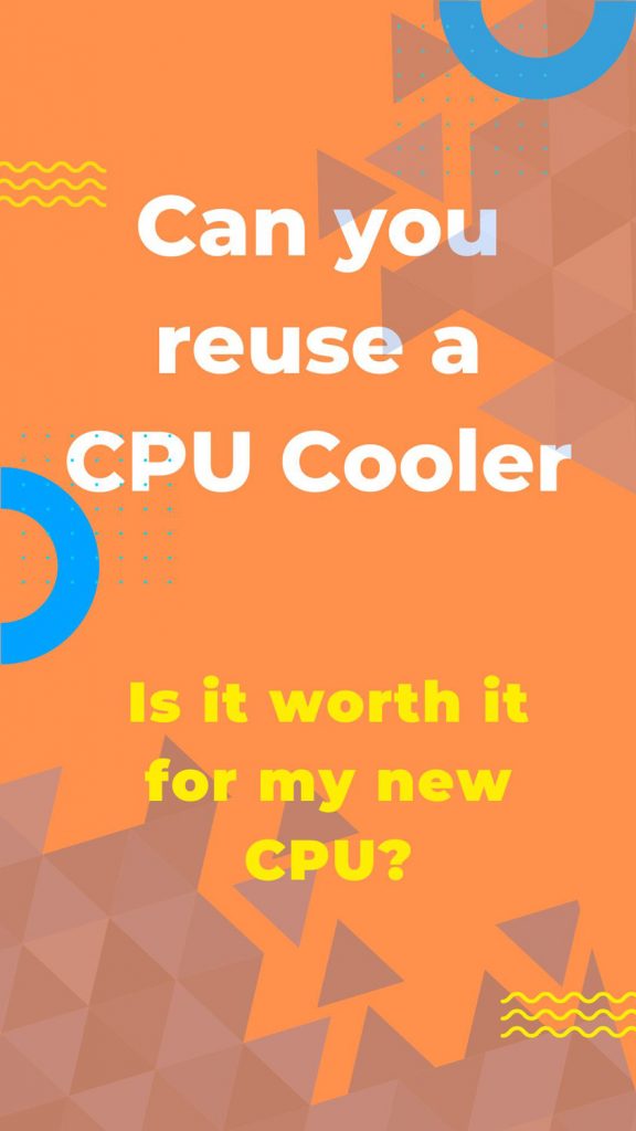 Can you reuse a CPU cooler: Is it worth it for my new CPU? Can you reuse a CPU cooler